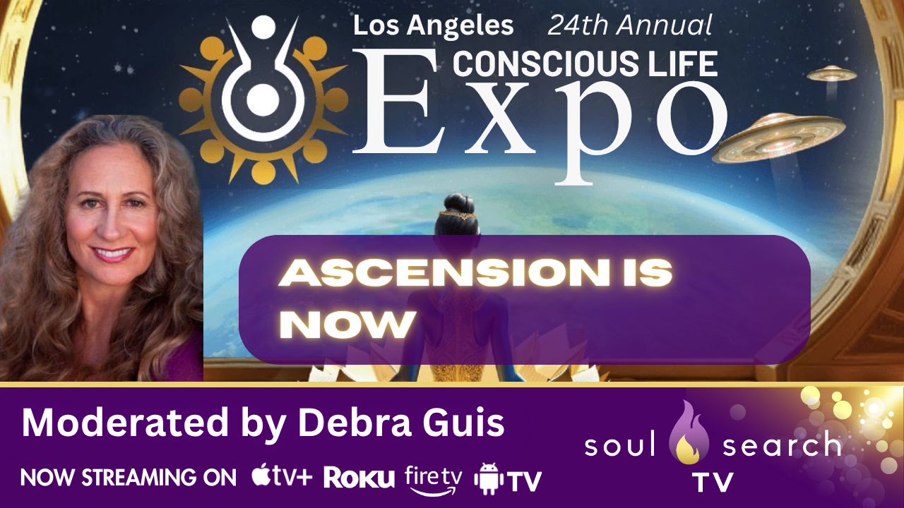 Los Angeles 24th Annual CONSCIOUS LIFE: Ascension is NOW Moderated by Debra Guis