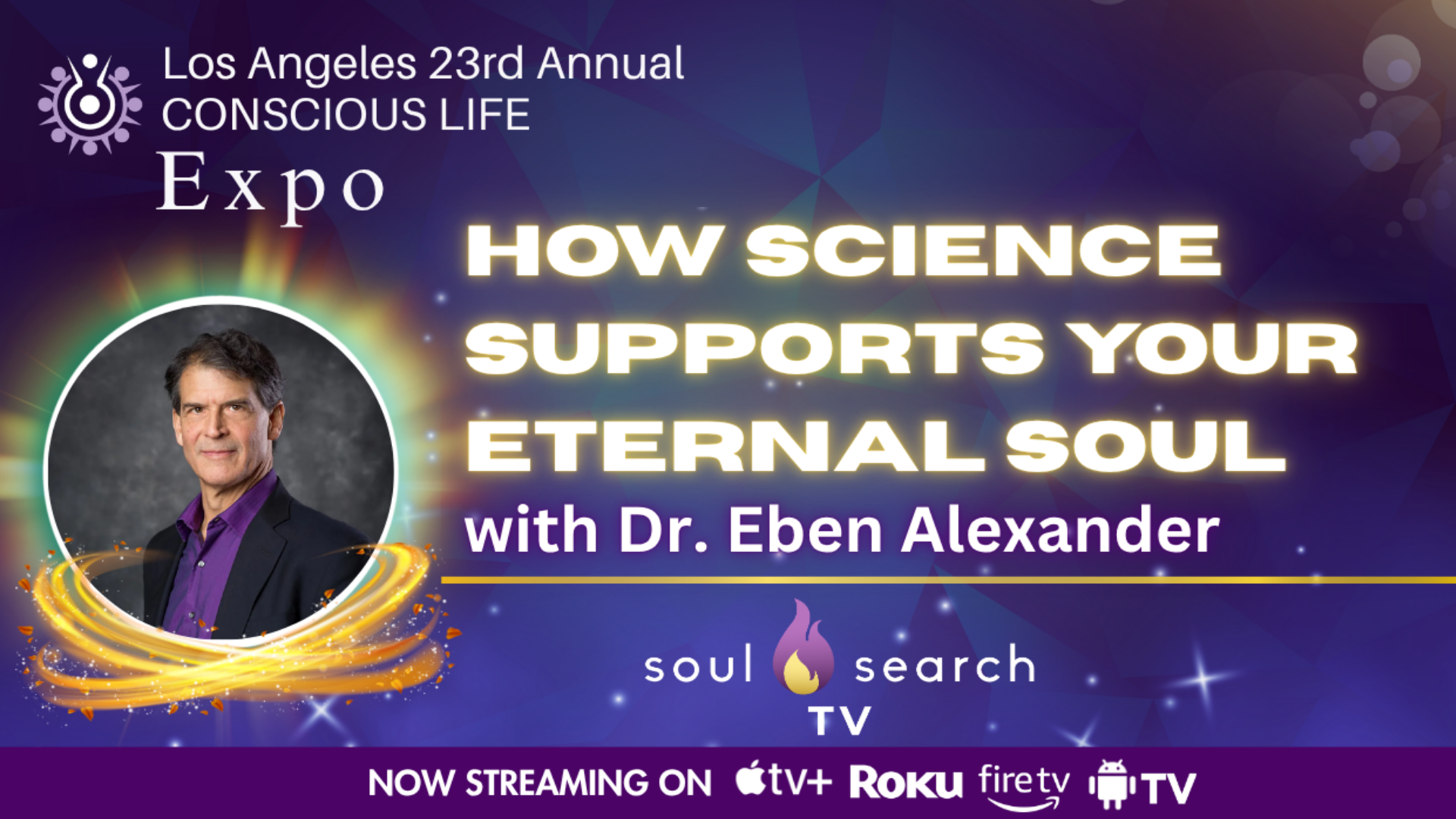 Los Angeles 23rd Annual CONSCIOUS LIFE : How Science Supports Your Eternal Soul with Dr. Eben Alexander