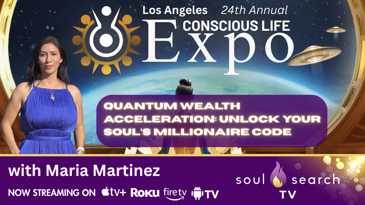 Los Angeles 24th Annual CONSCIOUS LIFE: Quantum Wealth Acceleration: Unlock Your Soul’s Millionaire Code with Maria Martinez
