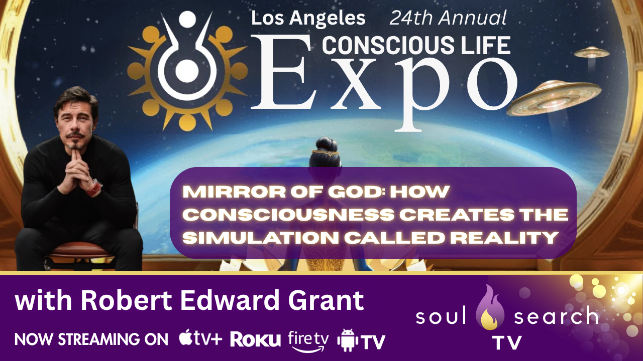 Los Angeles 24th Annual CONSCIOUS LIFE: Mirror of God: How Consciousness Creates the Simulation Called Reality by Robert Edward Grant