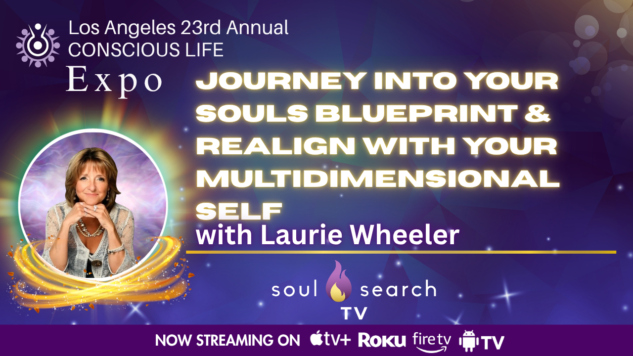 Los Angeles 23rd Annual CONSCIOUS LIFE : Journey into Your Souls Blueprint & Realign with Your MultiDimensional Self with Laurie Wheeler