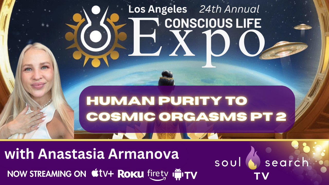 Los Angeles 24th Annual CONSCIOUS LIFE: "Human Purity to Cosmic Orgasms Pt 2" with Anastasia Armanova