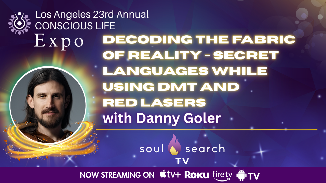 Los Angeles 23rd Annual CONSCIOUS LIFE : Decoding the Fabric of Reality - Secret Languages while using DMT and Red Lasers with Danny Goler
