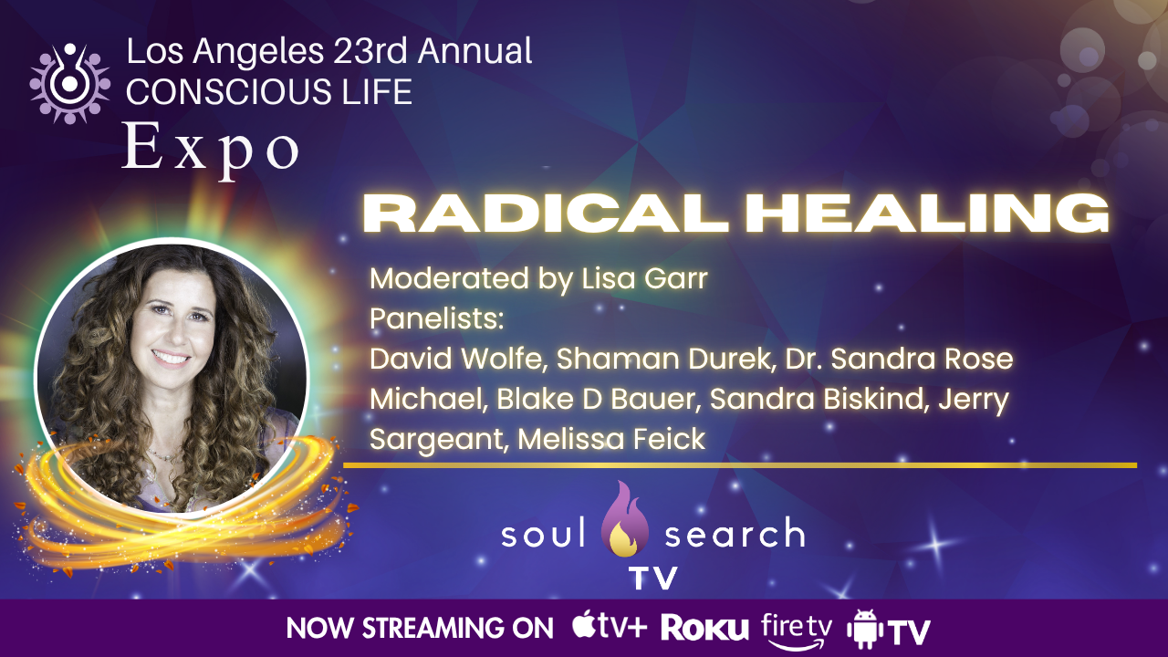 Los Angeles 23rd Annual CONSCIOUS LIFE : Radical Healing Moderated by Lisa Garr