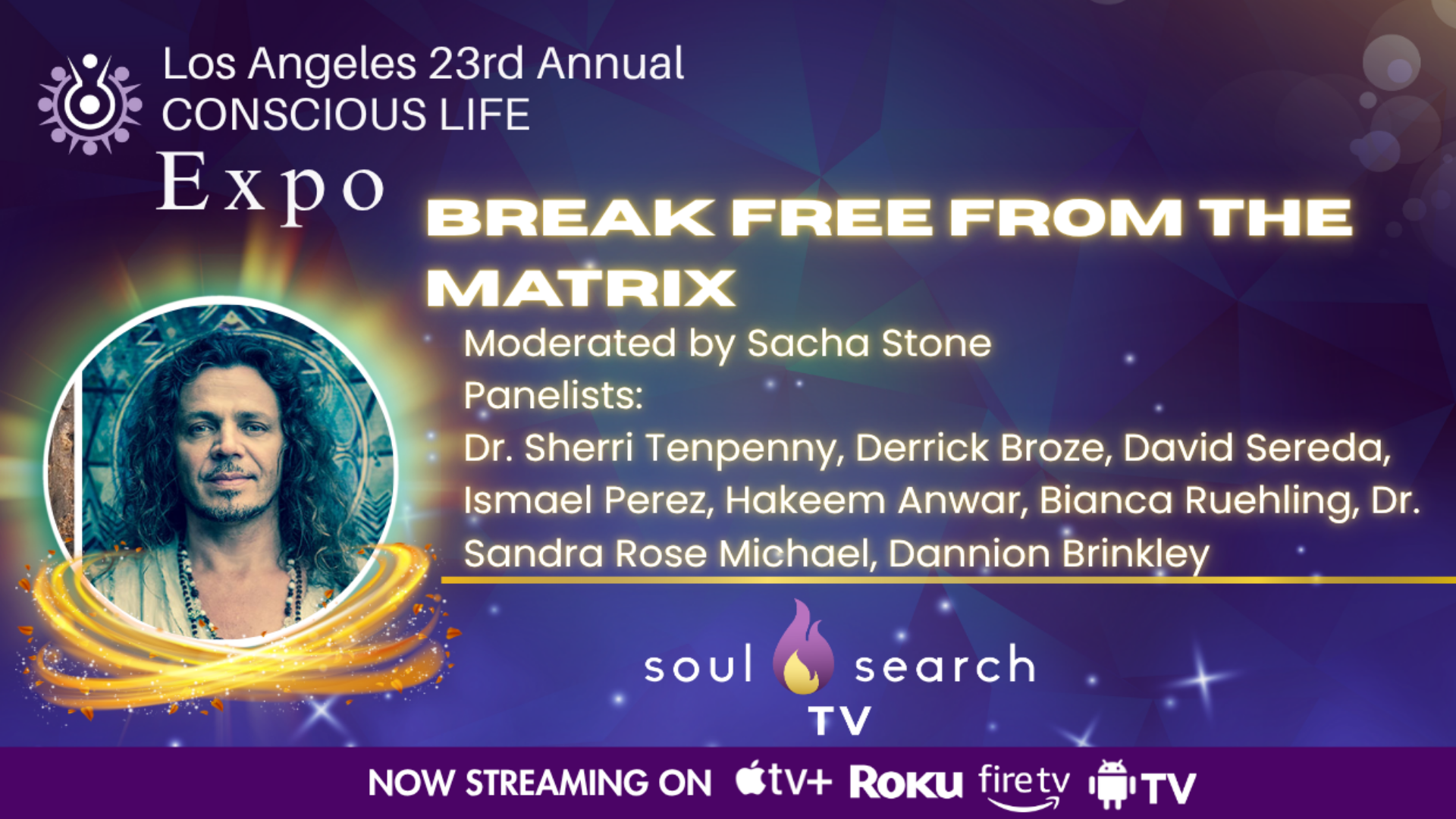 Los Angeles 23rd Annual CONSCIOUS LIFE : Break Free from the Matrix Moderated by Sacha Stone