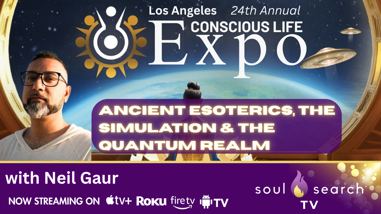Los Angeles 24th Annual CONSCIOUS LIFE: Ancient Esoterics, The Simulation & The Quantum Realm with Neil Gaur