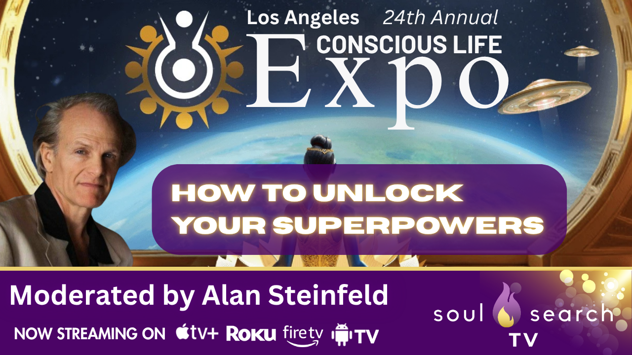 Los Angeles 24th Annual CONSCIOUS LIFE: How to Unlock Your Super Powers Moderated by Alan Steinfeld