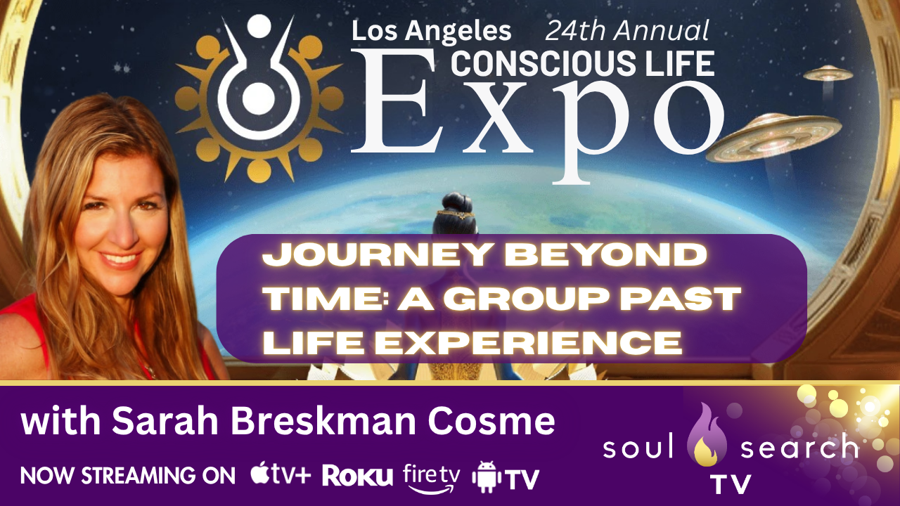 Los Angeles 24th Annual CONSCIOUS LIFE: Journey Beyond Time: A Group Past Life Experience with Sarah Breskman Cosme