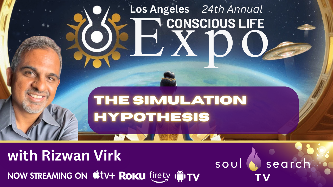 Los Angeles 24th Annual CONSCIOUS LIFE: The Simulation Hypothesis with Rizwan Virk