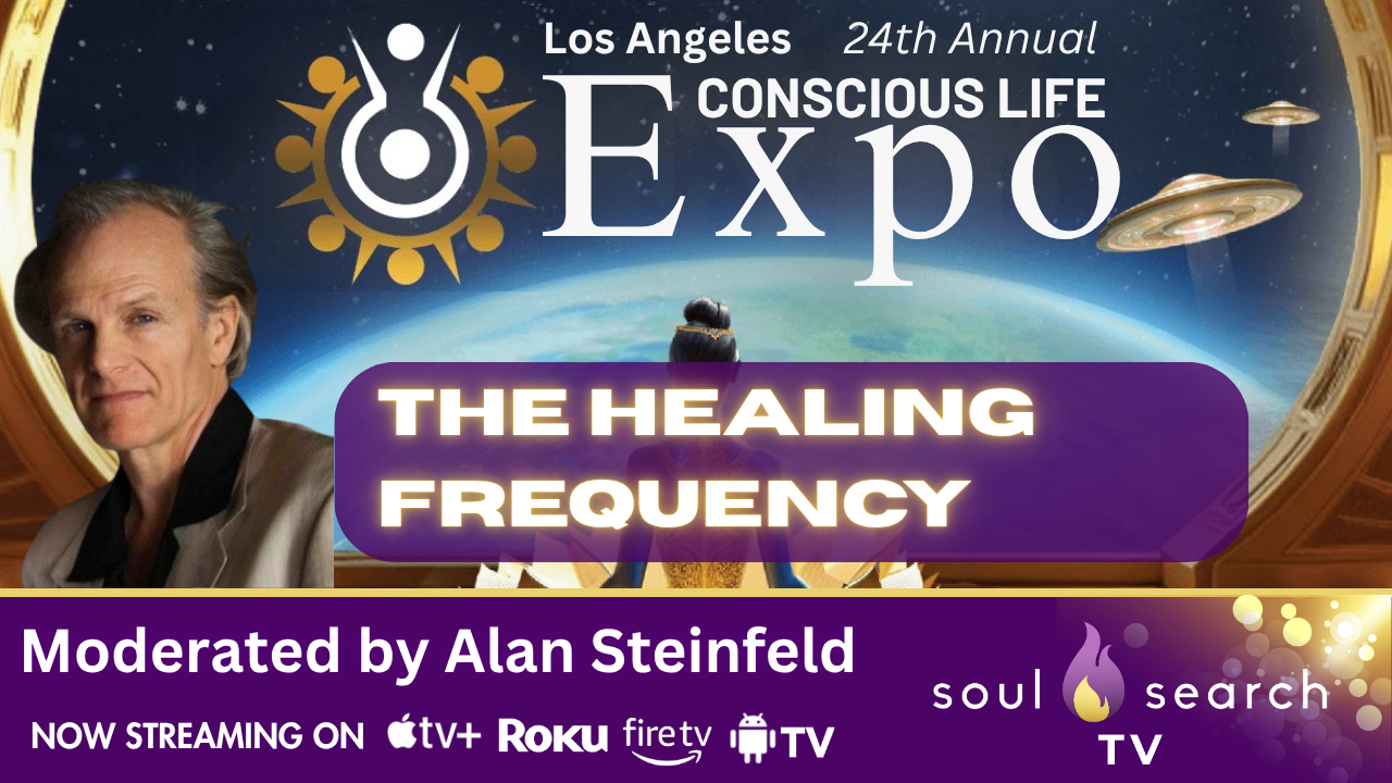 Los Angeles 24th Annual CONSCIOUS LIFE: The Healing Frequency Moderated by Alan Steinfeld
