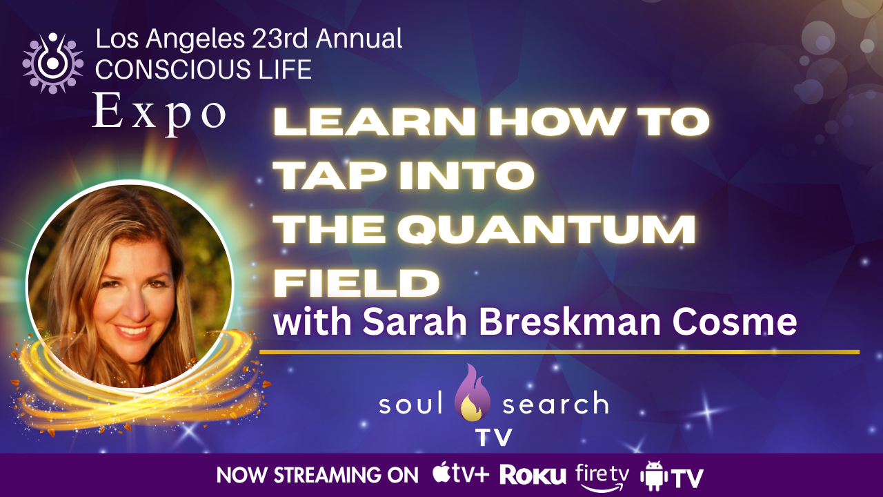 Los Angeles 23rd Annual CONSCIOUS LIFE : Learn How to Tap Into The Quantum Field with Sarah Breskman Cosme