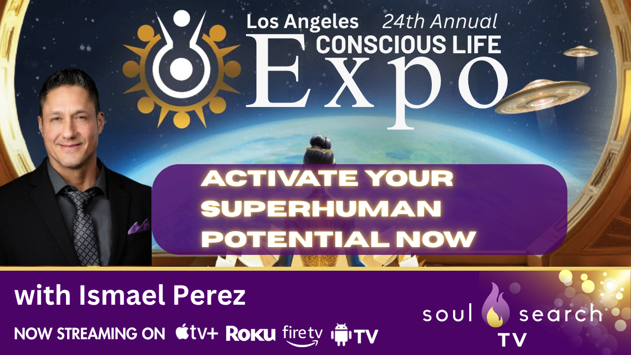 Los Angeles 24th Annual CONSCIOUS LIFE: Activate Your Superhuman Potential Now with Ismael Perez