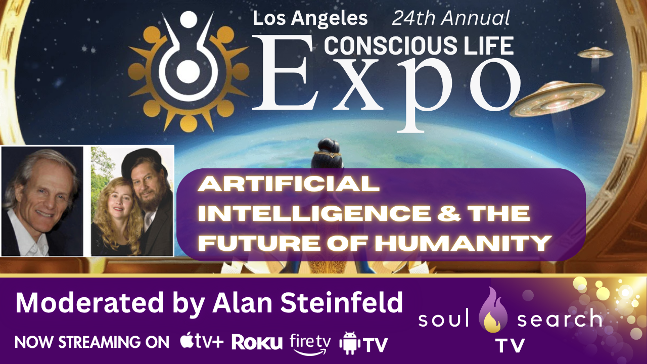 Los Angeles 24th Annual CONSCIOUS LIFE: ARTIFICIAL INTELLIGENCE & ThE Future of Humanity Moderated by Alan Steinfeld