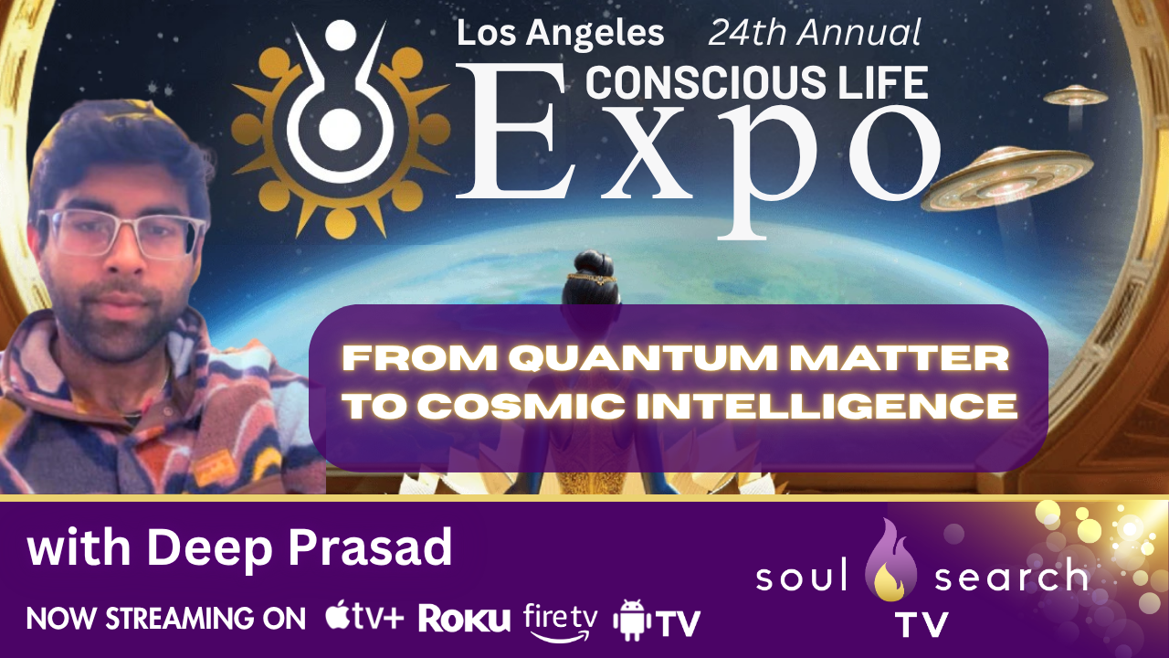 Los Angeles 24th Annual CONSCIOUS LIFE: From Quantum Matter to Cosmic Intelligence with Deep Prasad