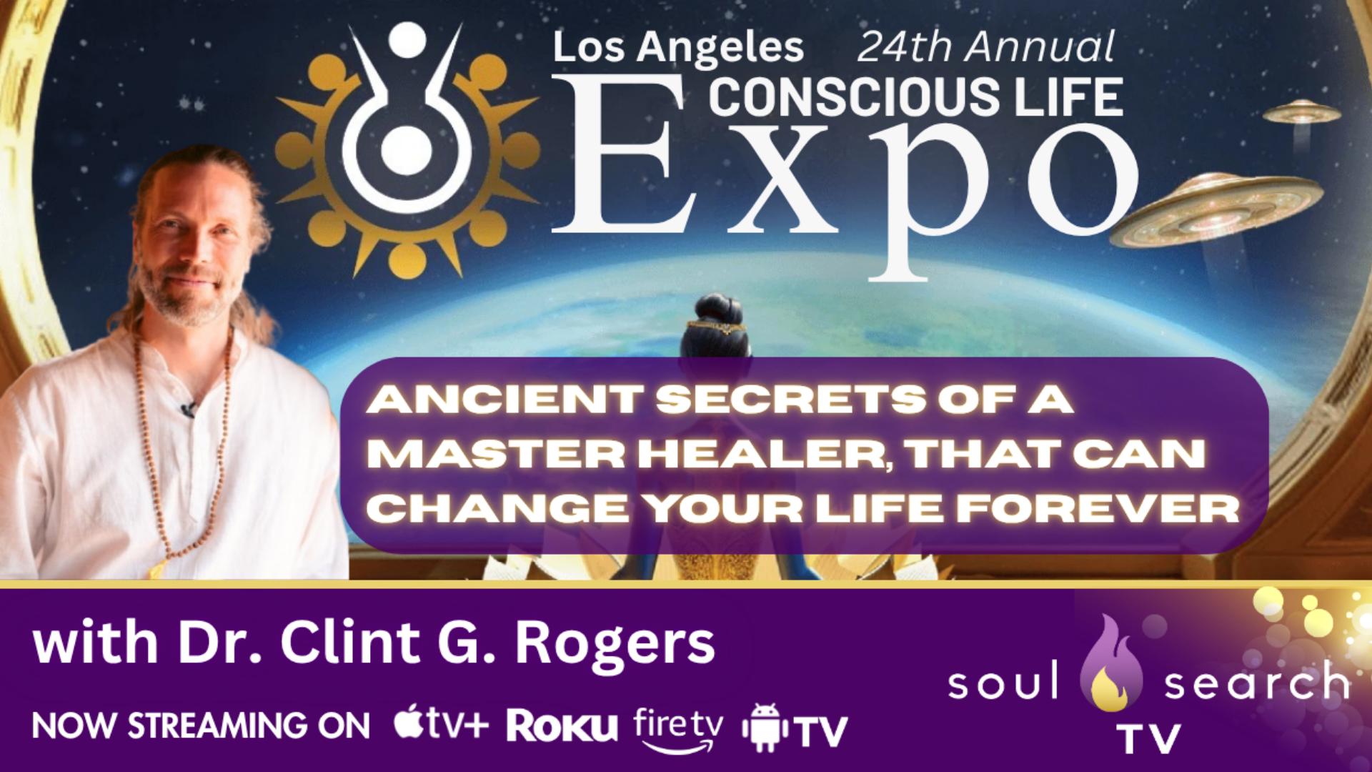 Los Angeles 24th Annual CONSCIOUS LIFE: Ancient Secrets of A Master Healer, That Can Change Your Life Forever with Dr. Clint G. Rogers