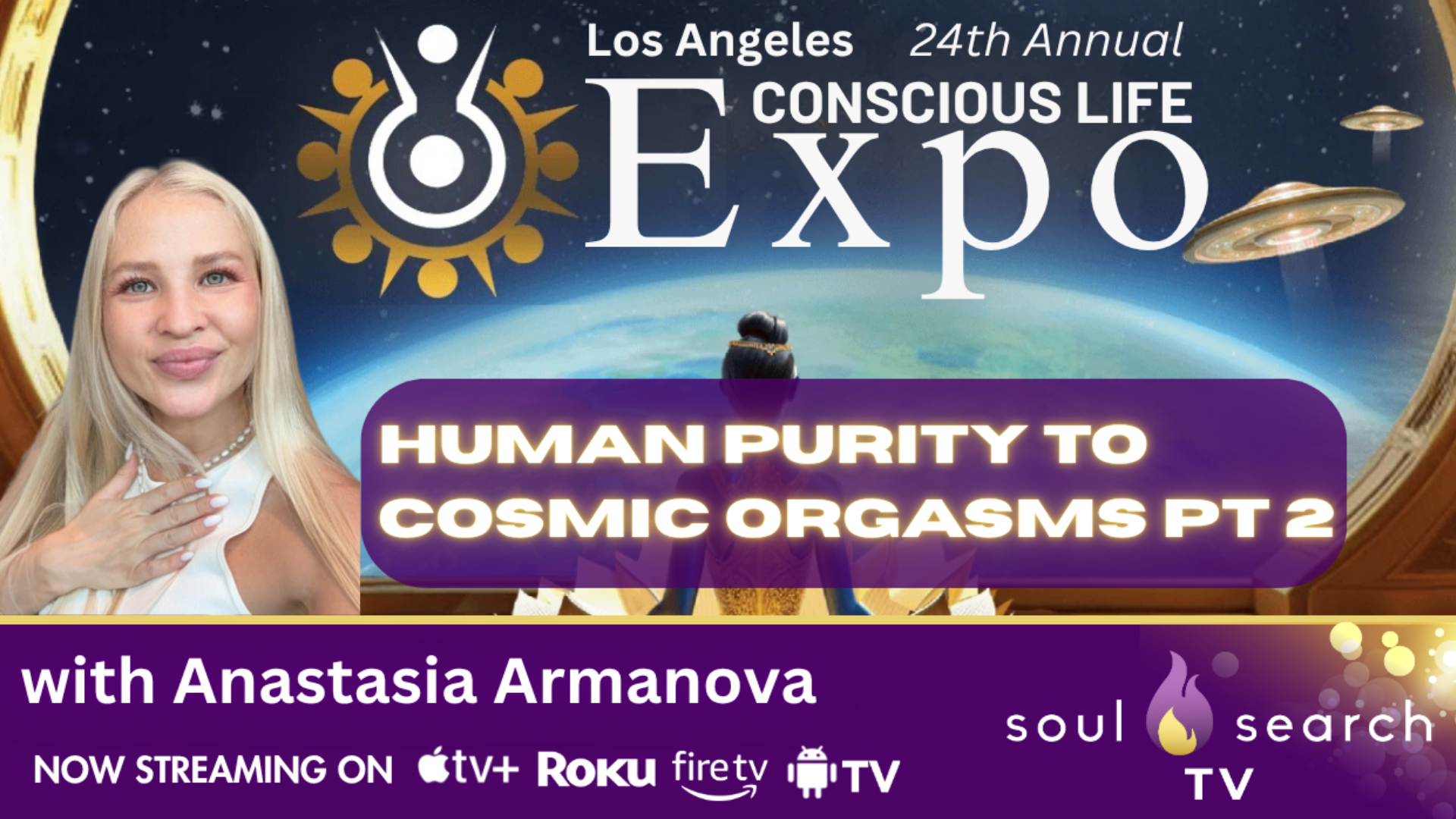 Los Angeles 24th Annual CONSCIOUS LIFE: Human Purity to Cosmic Orgasms Pt 2 with Anastasia Armanova
