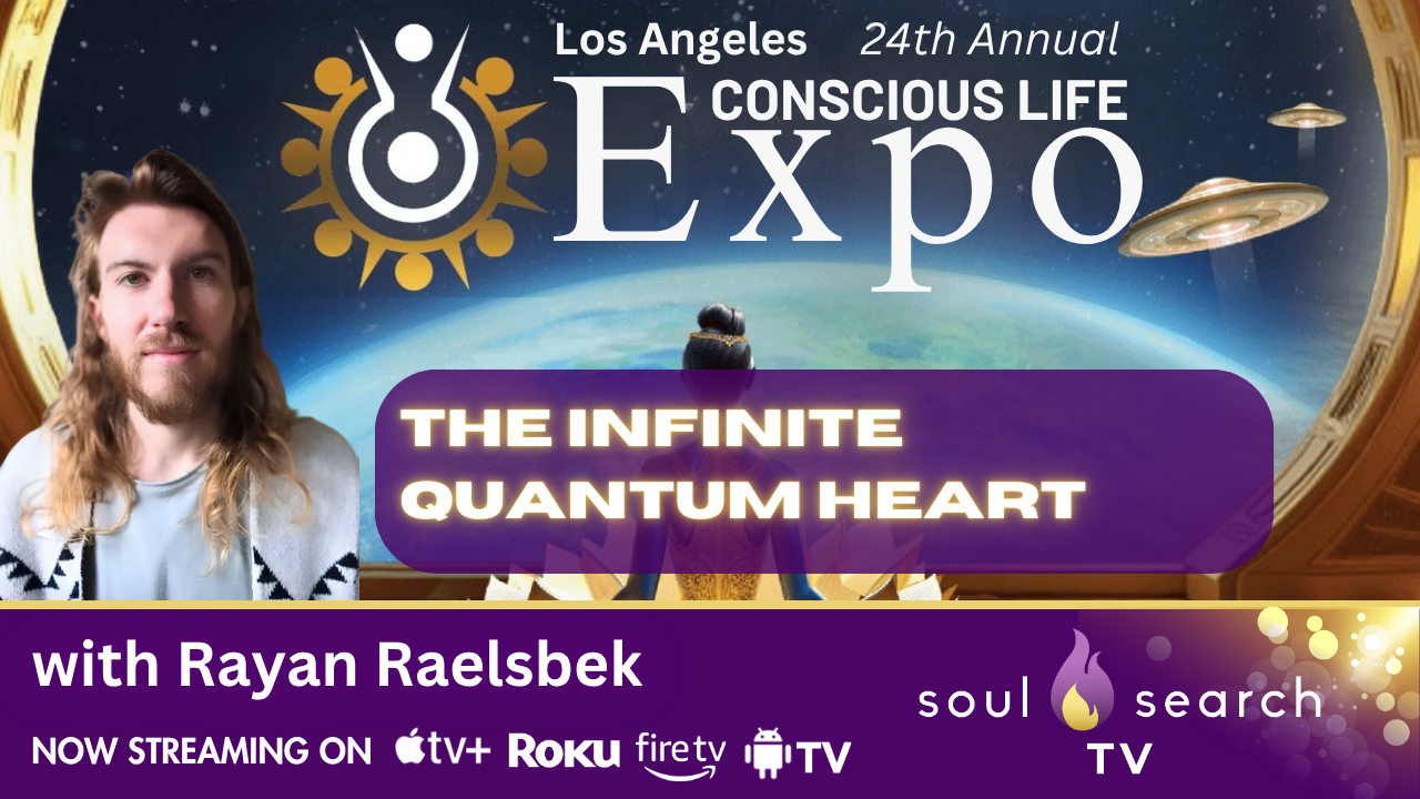Los Angeles 24th Annual CONSCIOUS LIFE: The Infinite Quantum Heart with Rayan Raelsbek