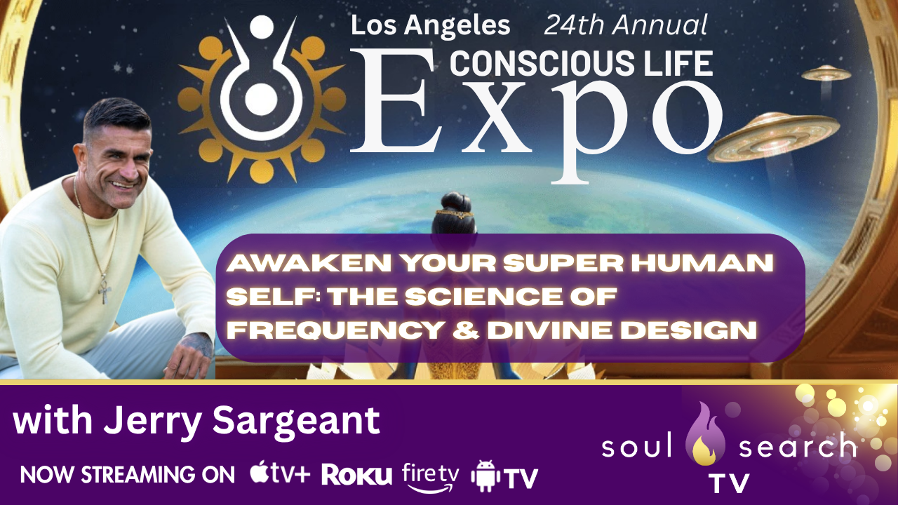 Los Angeles 24th Annual CONSCIOUS LIFE: Awaken Your Super Human Self: The Science of Frequency & Divine Design with Jerry Sargeant