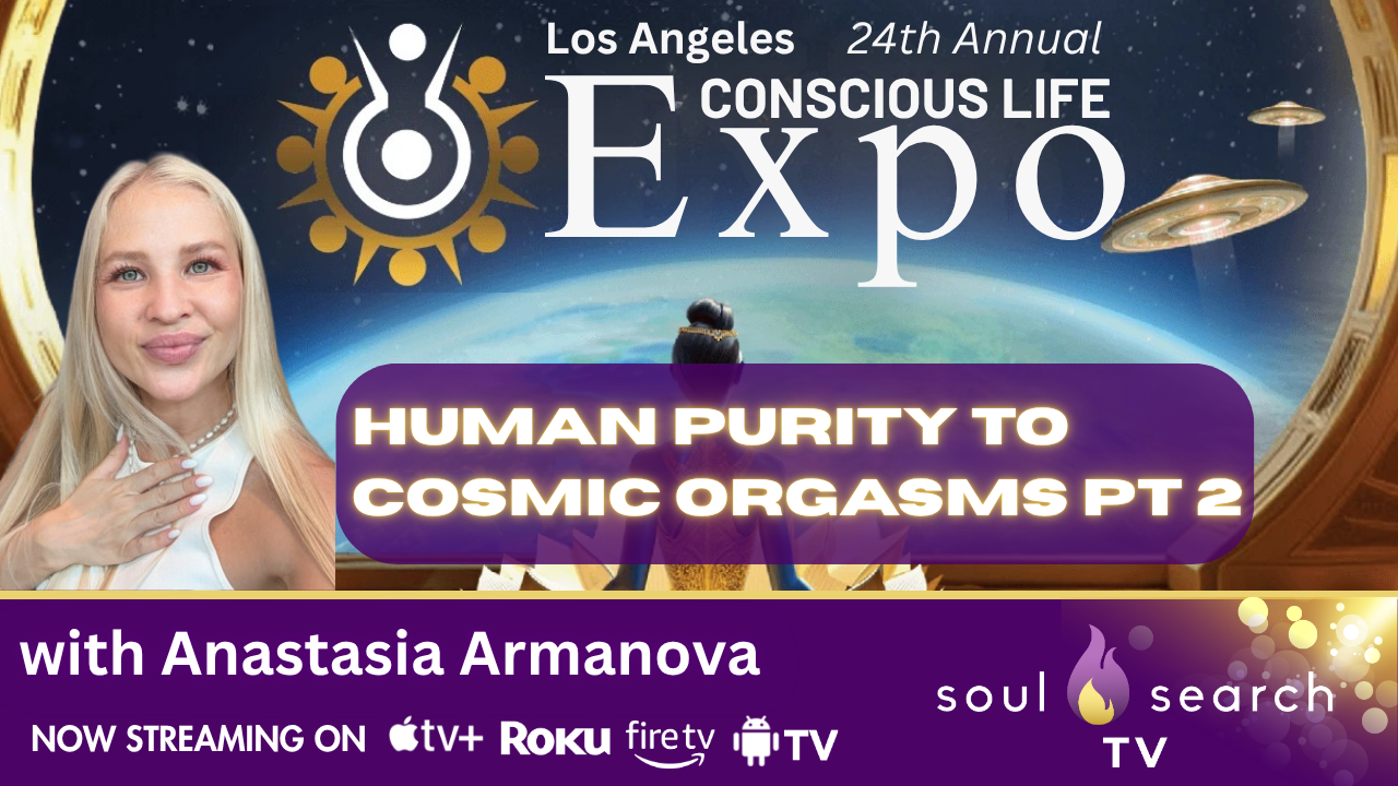 Los Angeles 24th Annual CONSCIOUS LIFE: Human Purity to Cosmic Orgasms Pt 2 with Anastasia Armanova