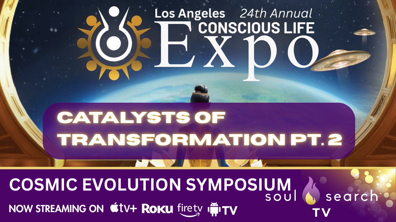 Los Angeles 24th Annual CONSCIOUS LIFE: Catalysts of Transformation Pt. 2 | COSMIC EVOLUTION SYMPOSIUM