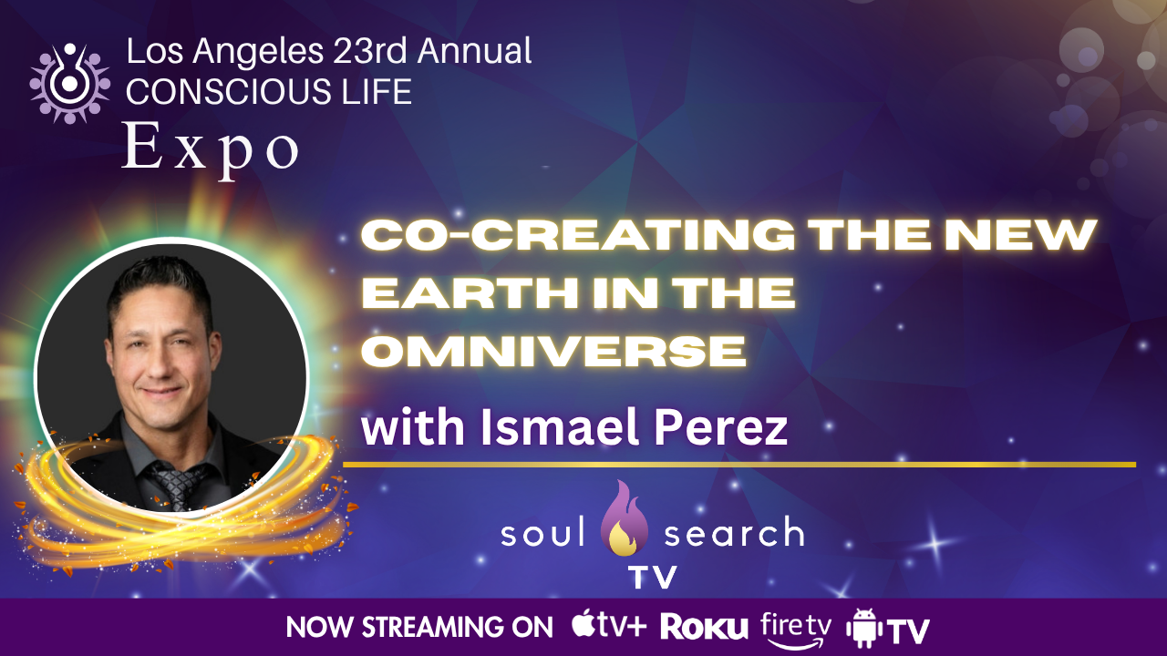 Los Angeles 23rd Annual CONSCIOUS LIFE : Co-Creating The New Earth in the Omniverse with Ismael Perez