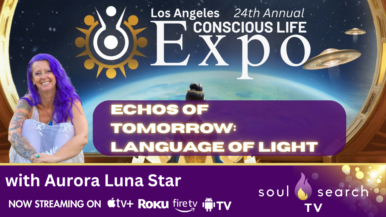 Los Angeles 24th Annual CONSCIOUS LIFE: Echos of Tomorrow: Language of Light with Aurora Luna Star