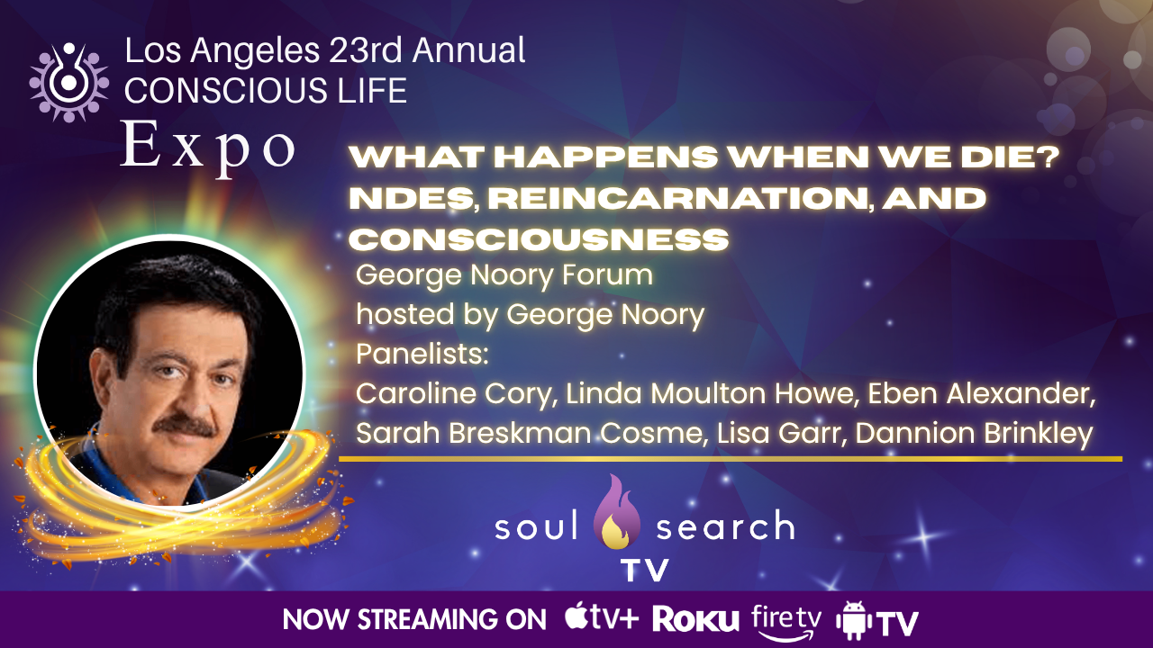 Los Angeles 23rd Annual CONSCIOUS LIFE : What Happens When we Die? NDEs, Reincarnation, and Consciousness hosted by George Noory