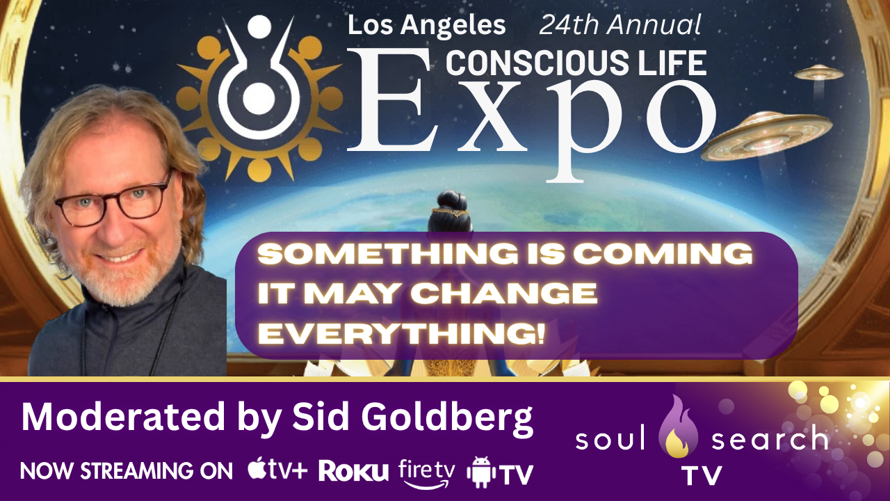 Los Angeles 24th Annual CONSCIOUS LIFE: Something is Coming It May Change Everything! Moderated by Sid Goldberg