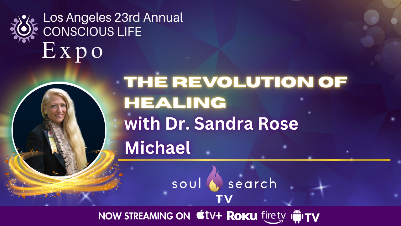 Los Angeles 23rd Annual CONSCIOUS LIFE :The Revolution of Healing with Dr. Sandra Rose Michael