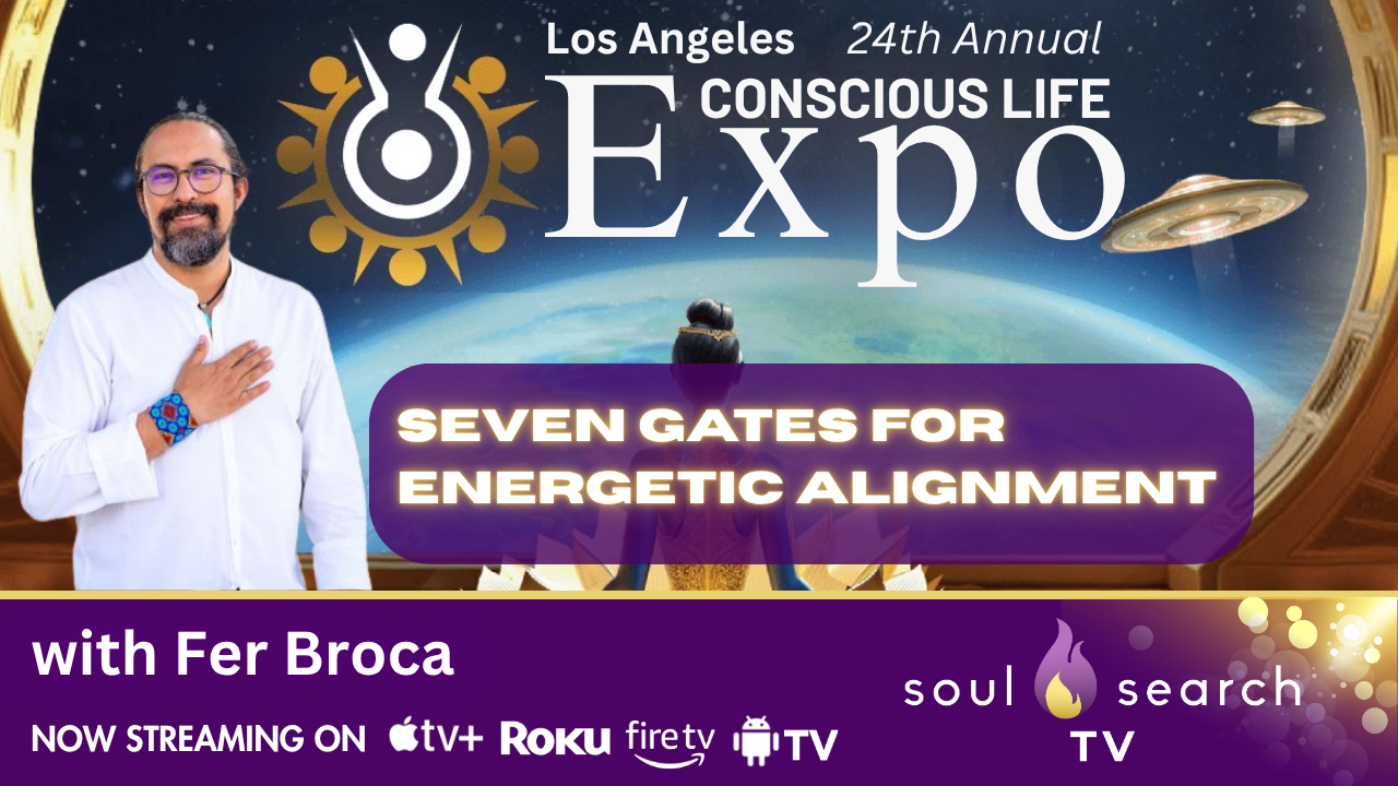 Los Angeles 24th Annual CONSCIOUS LIFE: Seven Gates for Energetic Alignment with Fer Broca