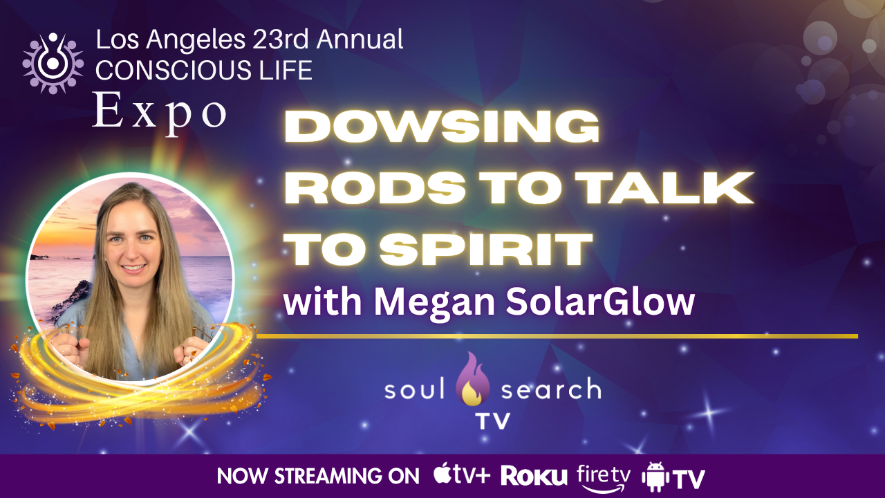 Los Angeles 23rd Annual CONSCIOUS LIFE : Dowsing Rods to Talk to Spirit with Megan SolarGlow