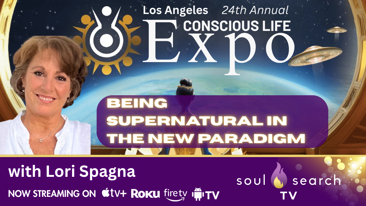 Los Angeles 24th Annual CONSCIOUS LIFE: Being SuperNatural in the New Paradigm by Lori Spagna