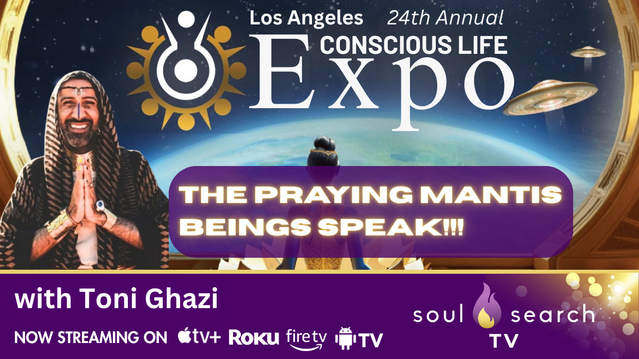 Los Angeles 24th Annual CONSCIOUS LIFE: The Praying Mantis Beings Speak!!! with Toni Ghazi
