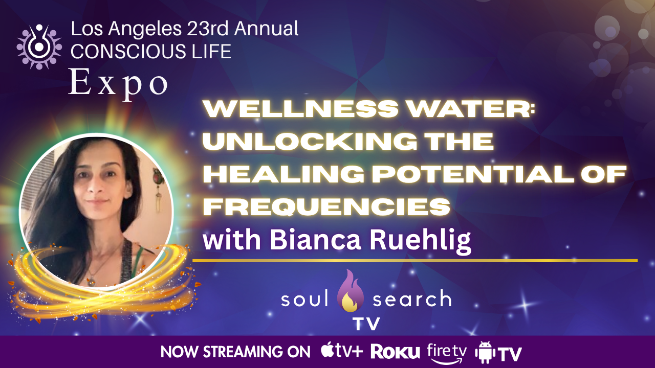 Los Angeles 23rd Annual CONSCIOUS LIFE :Wellness Water: Unlocking the Healing Potential of Frequencies with Bianca Ruehlig