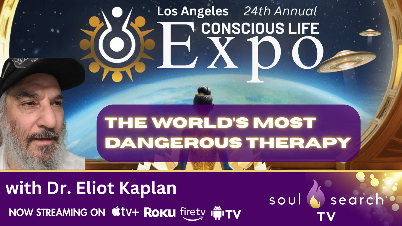 Los Angeles 24th Annual CONSCIOUS LIFE: The World’s Most Dangerous Therapy with Dr. Eliot Kaplan