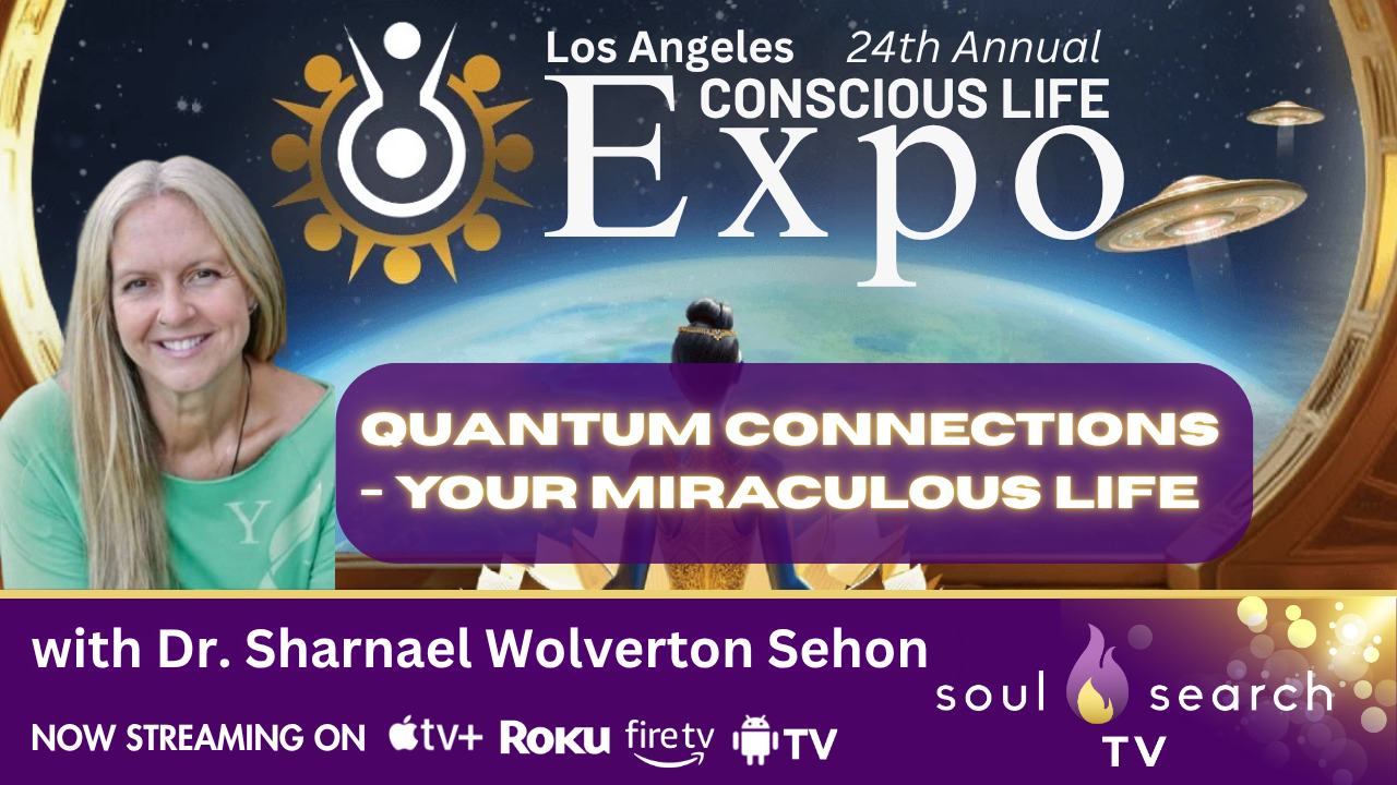 Los Angeles 24th Annual CONSCIOUS LIFE: Quantum Connections - Your Miraculous Life with Dr. Sharnael Wolverton Sehon