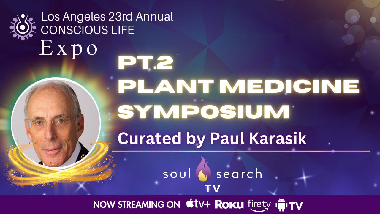 Los Angeles 23rd Annual CONSCIOUS LIFE : PT. 2 Plant Medicine Symposium Curated by Paul Karasik