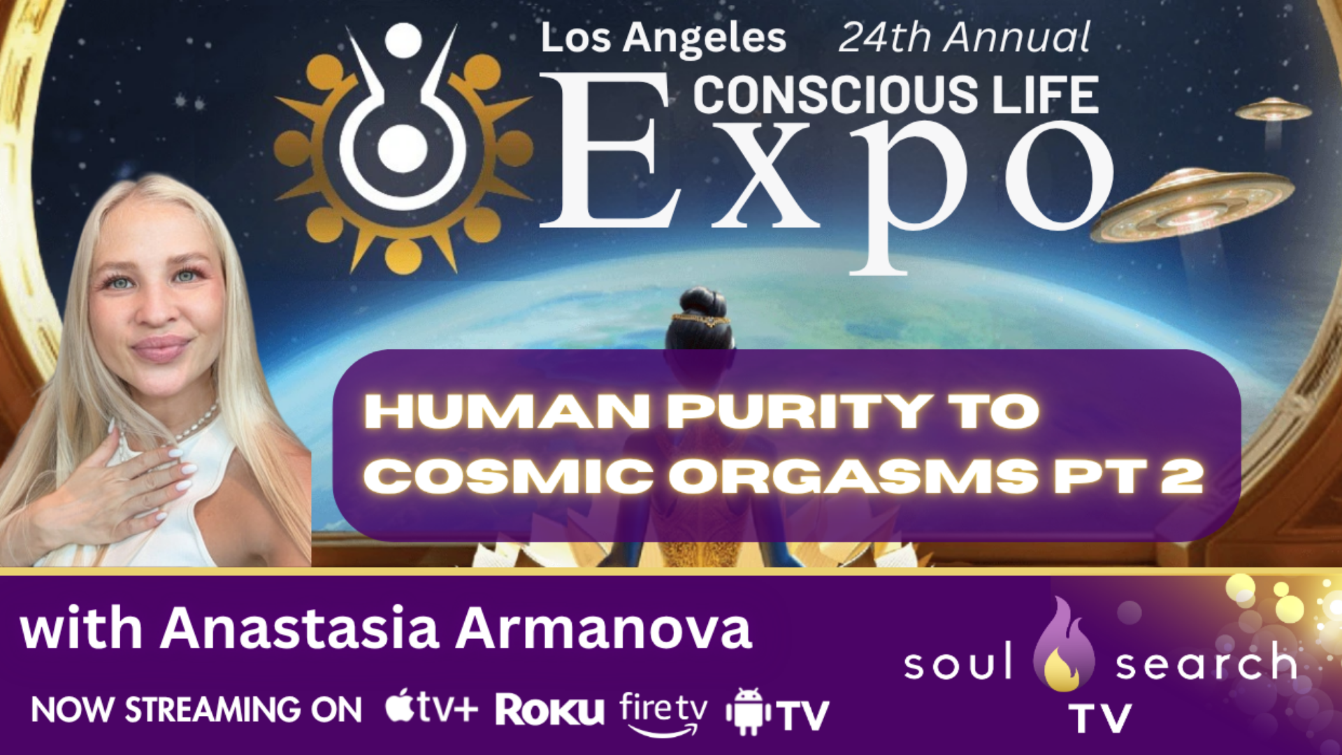 Los Angeles 24th Annual CONSCIOUS LIFE: "Human Purity to Cosmic Orgasms Pt 2" with Anastasia Armanova
