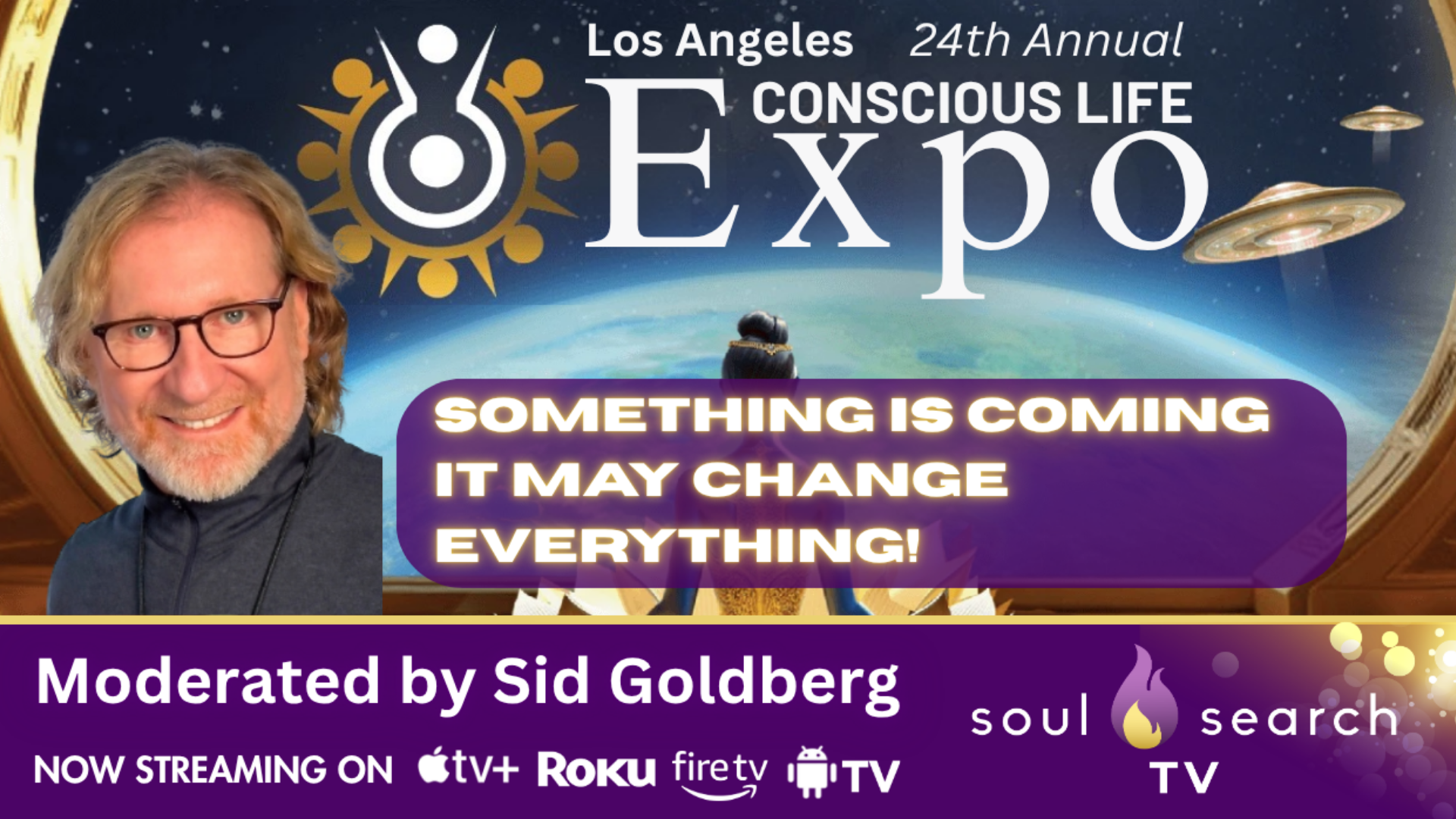 Los Angeles 24th Annual CONSCIOUS LIFE: Something is Coming It May Change Everything! Moderated by Sid Goldberg