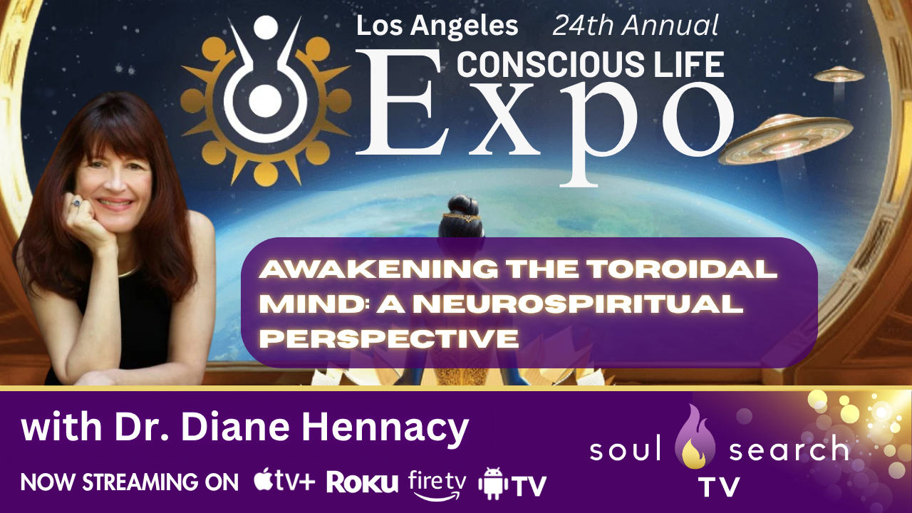 Los Angeles 24th Annual CONSCIOUS LIFE: Awakening the Toroidal Mind: A Neurospiritual Perspective with Dr. Diane Hennacy