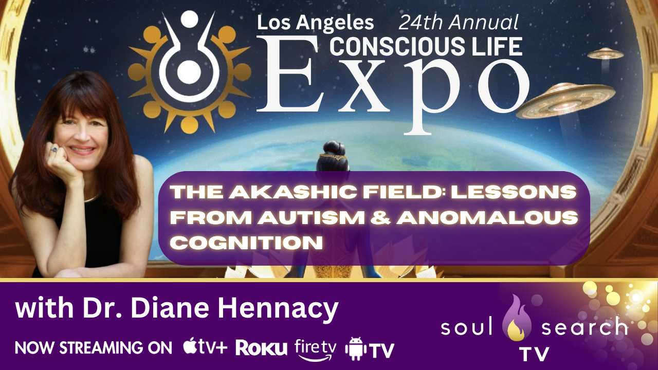 Los Angeles 24th Annual CONSCIOUS LIFE: The Akashic Field: Lessons from Autism & Anomalous Cognition with Dr. Diane Hennacy