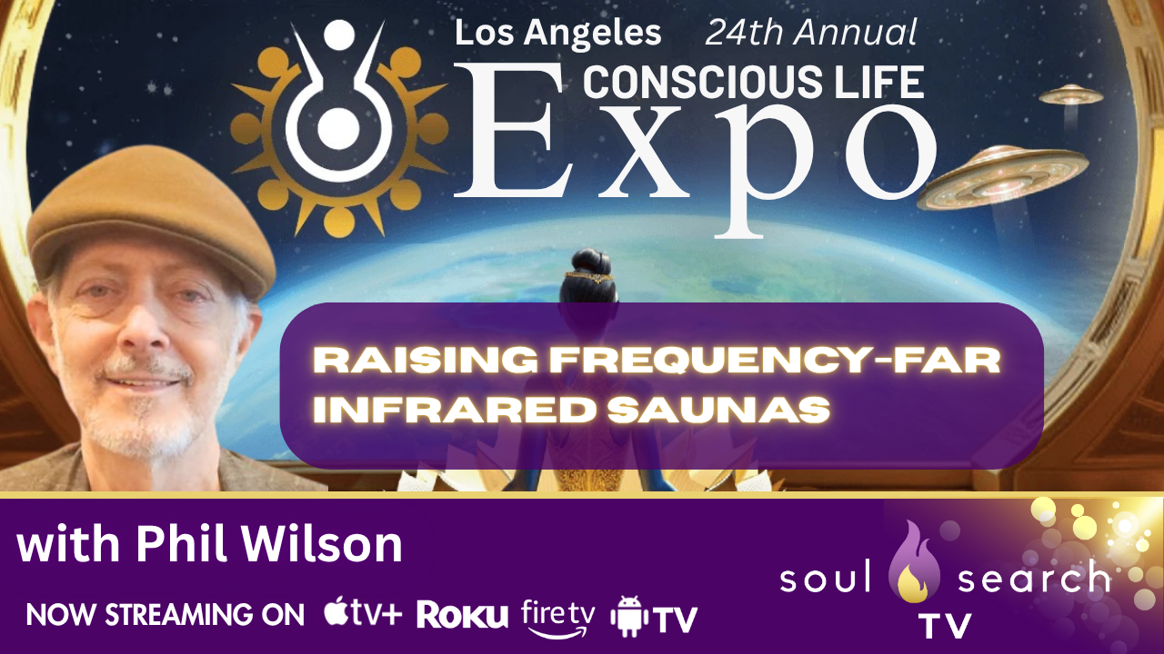 Los Angeles 24th Annual CONSCIOUS LIFE: Raising Frequency-Far Infrared Saunas with Phil Wilson