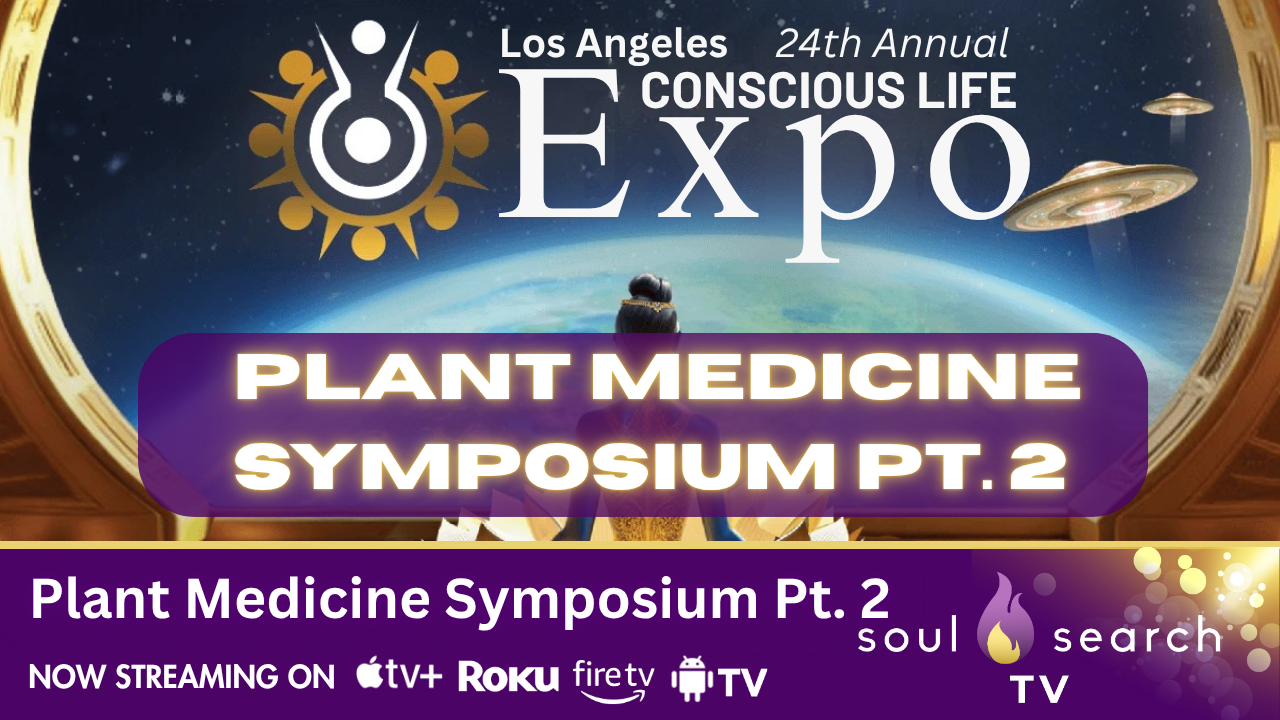 Los Angeles 24th Annual CONSCIOUS LIFE: Plant Medicine Symposium PT.2