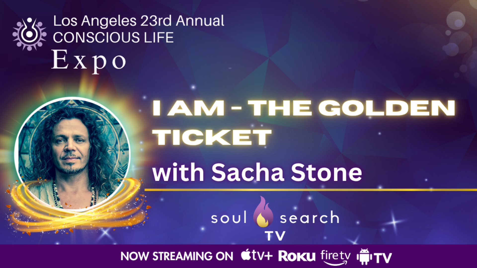 Los Angeles 23rd Annual CONSCIOUS LIFE : I AM - The Golden Ticket with Sacha Stone