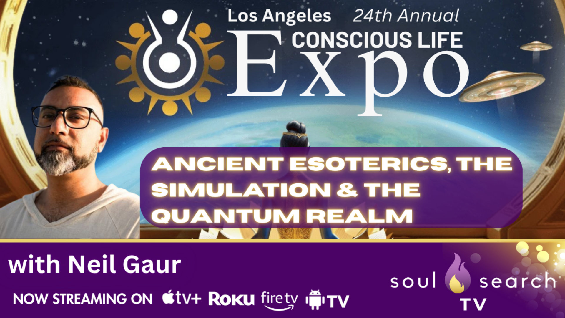 Los Angeles 24th Annual CONSCIOUS LIFE: Ancient Esoterics, The Simulation & The Quantum Realm with Neil Gaur