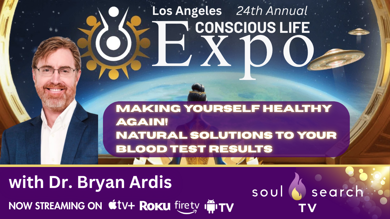 Los Angeles 24th Annual CONSCIOUS LIFE: Making Yourself Healthy Again! Natural Solutions to Your Blood Test Results with Dr. Bryan Ardis