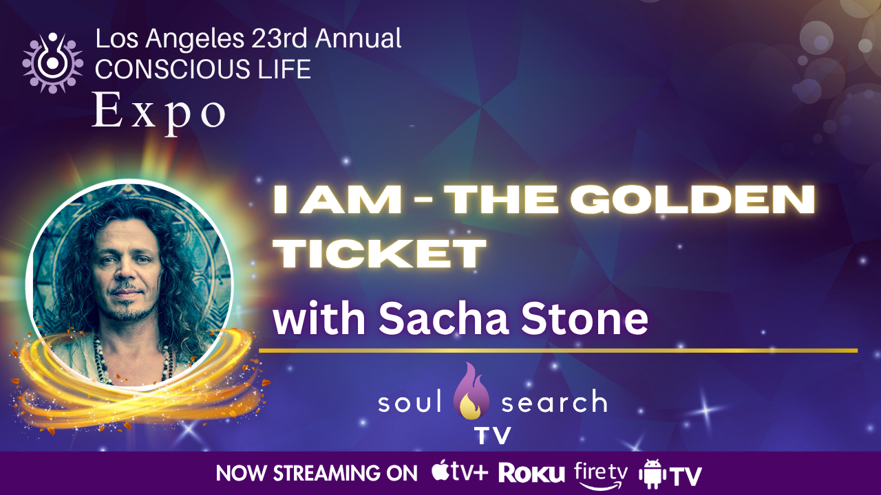 Los Angeles 23rd Annual CONSCIOUS LIFE : I AM - The Golden Ticket with Sacha Stone