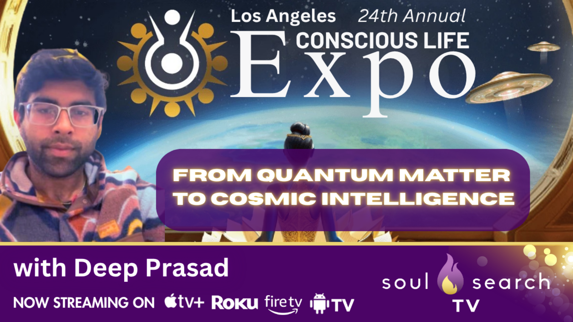 Los Angeles 24th Annual CONSCIOUS LIFE: From Quantum Matter to Cosmic Intelligence with Deep Prasad