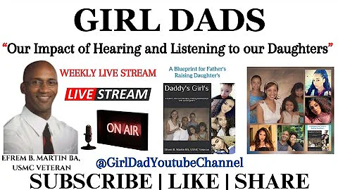 Girl Dads - Our Impact of Hearing and Listening to our Daughters - [VID. 33]