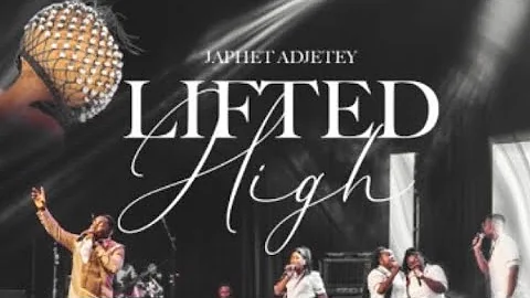 Lifted High - Japhet Adjetey
